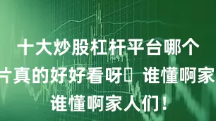 十大炒股杠杆平台哪个好这片真的好好看呀✨谁懂啊家人们！