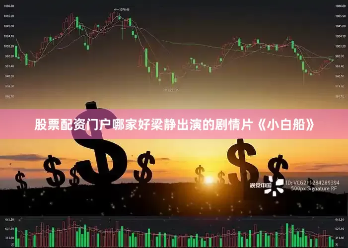 股票配资门户哪家好梁静出演的剧情片《小白船》