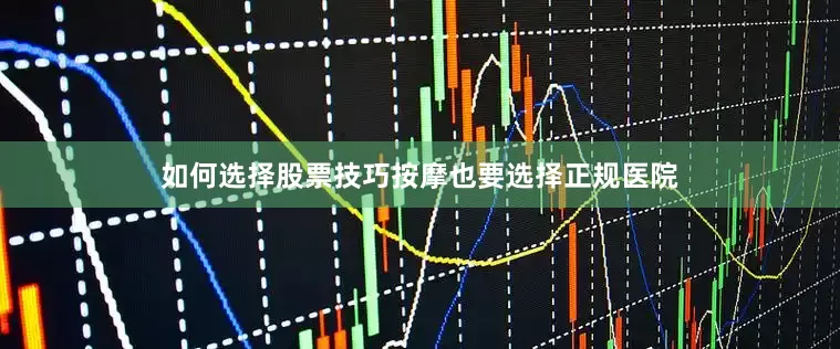 如何选择股票技巧按摩也要选择正规医院