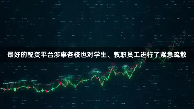最好的配资平台涉事各校也对学生、教职员工进行了紧急疏散