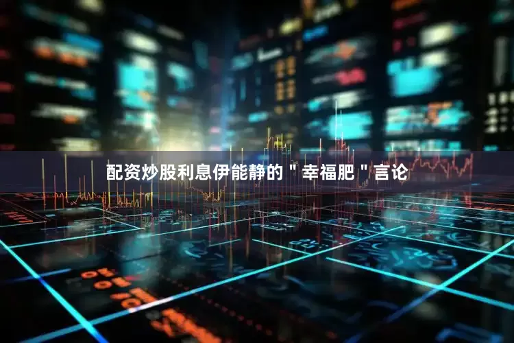 配资炒股利息伊能静的＂幸福肥＂言论