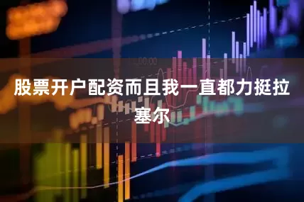 股票开户配资而且我一直都力挺拉塞尔