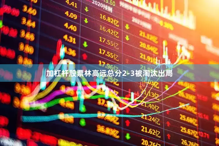 加杠杆股票林高远总分2-3被淘汰出局